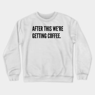 After this we're getting coffee Crewneck Sweatshirt